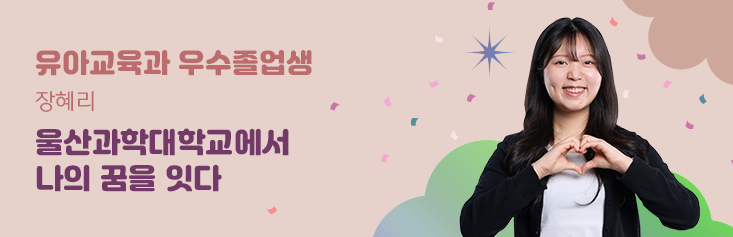 유아교육과 우수졸업생 장혜리. 울산과학대학교에서 나의 꿈을 잇다.