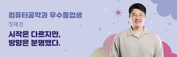 컴퓨터공학과 우수졸업생 정재경. 시작은 다르지만, 방향은 분명했다.